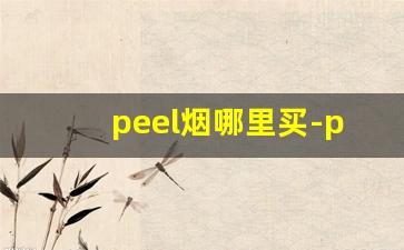 peel烟哪里买-peel香烟在国内能买到吗