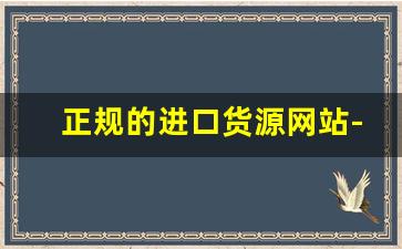 正规的进口货源网站-进口货源官网