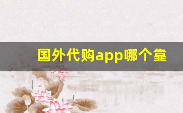 国外代购app哪个靠谱-正规代购app推荐