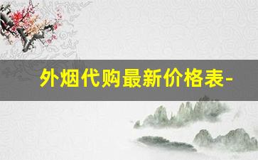 外烟代购最新价格表-外烟在中国价格表
