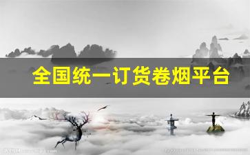 全国统一订货卷烟平台官网-全国统一卷烟订购