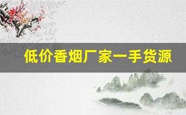 低价香烟厂家一手货源批发-厂家烟低价