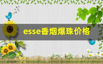 esse香烟爆珠价格表图-esse香烟多少钱一盒图片