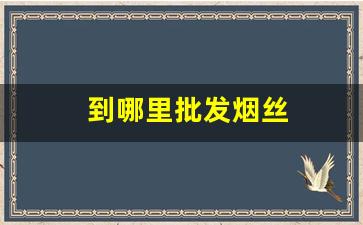 到哪里批发烟丝