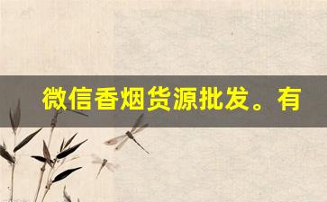 微信香烟货源批发。有没有网上买烟的微信号-不开店自己怎么能买到批发的烟