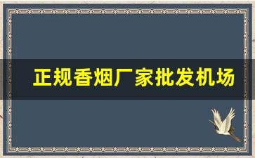 正规香烟厂家批发机场专供-烟批发供应商定制