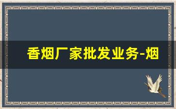 香烟厂家批发业务-烟公司批发