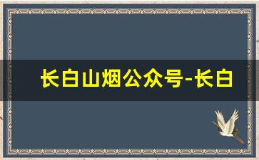 长白山烟公众号-长白山有一百块的烟吗