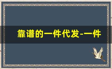 靠谱的一件代发-一件代发最便宜的网站