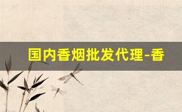 国内香烟批发代理-香烟批发实惠