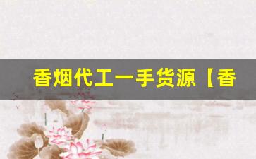 香烟代工一手货源【香烟厂家】-源头厂家一手烟