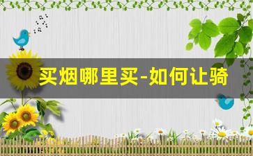 买烟哪里买-如何让骑手帮你买烟