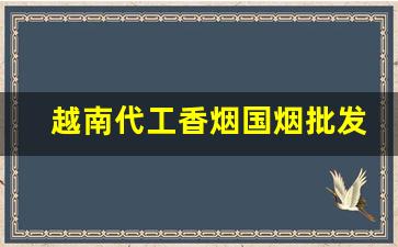 越南代工香烟国烟批发代理-越南代工厂的香烟质量如何