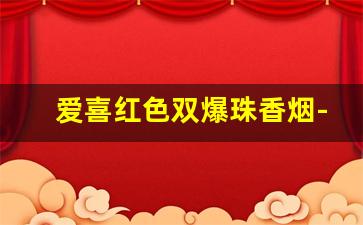 爱喜红色双爆珠香烟-爱喜爆珠香烟23一盒