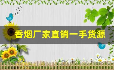 香烟厂家直销一手货源网-烟是否有厂家直销