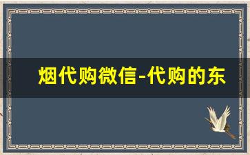 烟代购微信-代购的东西是真的吗