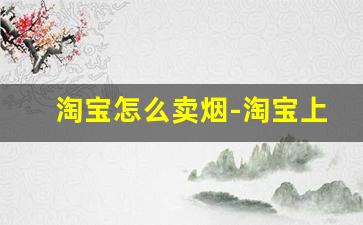 淘宝怎么卖烟-淘宝上刮码卖的东西能买么