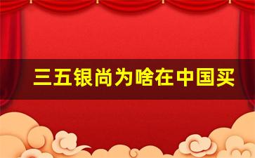 三五银尚为啥在中国买不到了-三五金锐在哪里能买到
