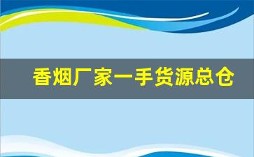 香烟厂家一手货源总仓批发！-烟批发供应商杭州