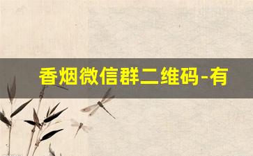香烟微信群二维码-有关香烟的qq群名