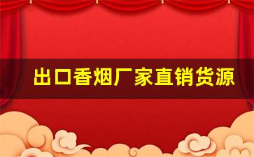 出口香烟厂家直销货源-佛山南海香烟批发供应商
