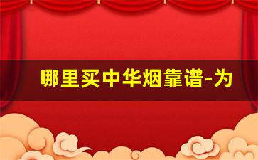 哪里买中华烟靠谱-为什么中华烟有的人买18元一包