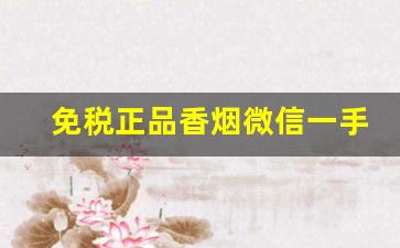 免税正品香烟微信一手-免税正品香烟品牌齐全