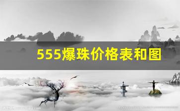 555爆珠价格表和图片-555双爆珠为什么这么贵