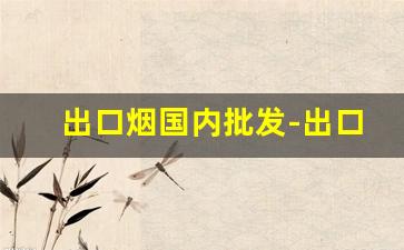 出口烟国内批发-出口烟的图片和价格查询