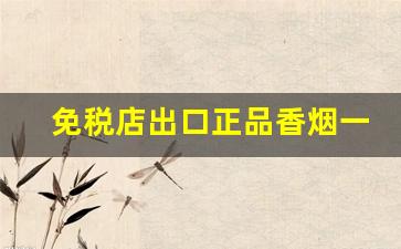 免税店出口正品香烟一手货源-超市出口的香烟正品