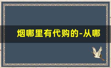 烟哪里有代购的-从哪能购买烟