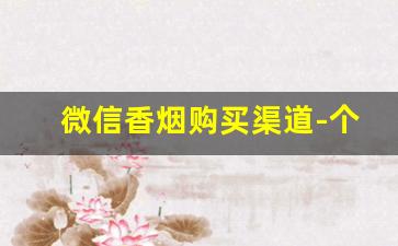 微信香烟购买渠道-个人香烟如何买到