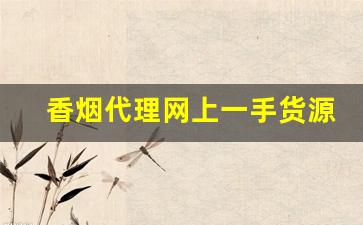 香烟代理网上一手货源-正品香烟转让