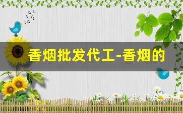香烟批发代工-香烟的代工货咋样
