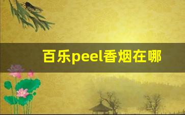 百乐peel香烟在哪里买-百乐旗舰店peel烟多少一包