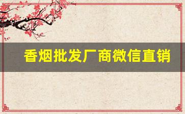 香烟批发厂商微信直销-烟批发供应商定制