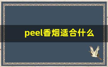 peel香烟适合什么人群抽烟-peel香烟为什么不建议抽