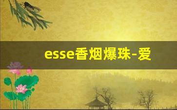 esse香烟爆珠-爱喜薄荷多少钱一包