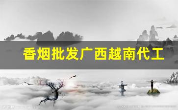 香烟批发广西越南代工细支香烟-越南所有香烟价格表