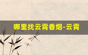 哪里找云霄香烟-云霄香烟市场在哪里