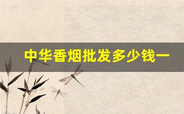 中华香烟批发多少钱一条-中华香烟价格详细介绍
