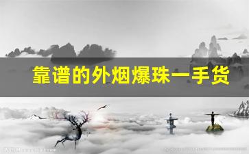 靠谱的外烟爆珠一手货源供应商-好彩爆珠烟购买指南