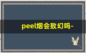 peel烟会致幻吗-peel烟是不是茶烟