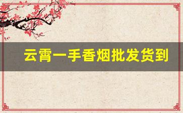 云霄一手香烟批发货到付款-云霄香烟怎么交易