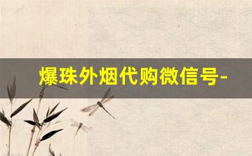 爆珠外烟代购微信号-水果烟加爆珠多少钱