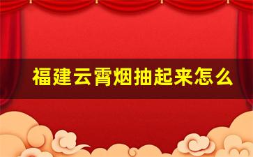 福建云霄烟抽起来怎么样-网上的云霄烟可靠吗