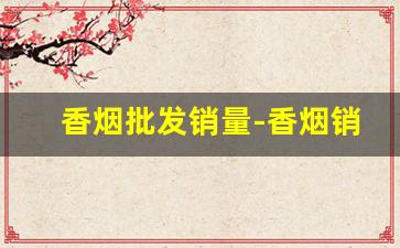 香烟批发销量-香烟销量下降走势