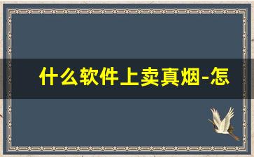 什么软件上卖真烟-怎么买烟可以买到真的