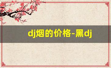 dj烟的价格-黑dj香烟中国有卖吗
