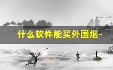 什么软件能买外国烟-怎么买俄罗斯的烟